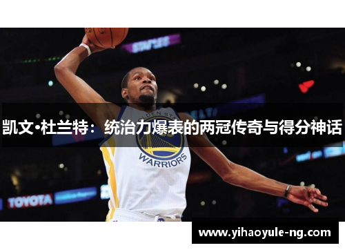 凯文·杜兰特：统治力爆表的两冠传奇与得分神话