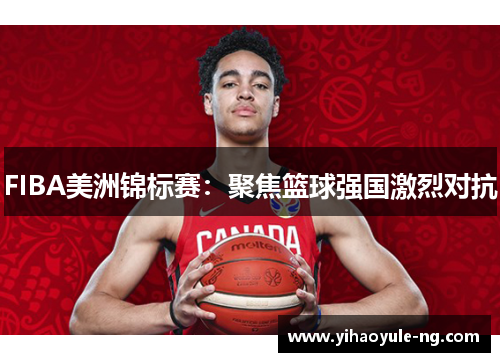 FIBA美洲锦标赛：聚焦篮球强国激烈对抗