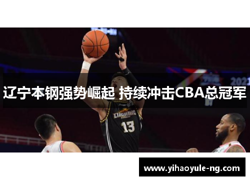 辽宁本钢强势崛起 持续冲击CBA总冠军