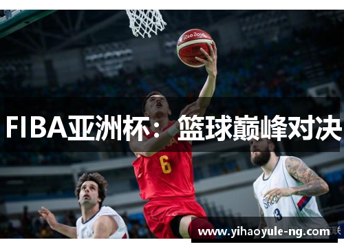 FIBA亚洲杯：篮球巅峰对决