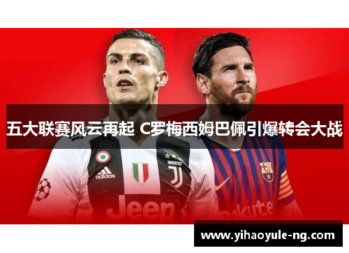 五大联赛风云再起 C罗梅西姆巴佩引爆转会大战