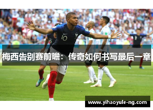 梅西告别赛前瞻：传奇如何书写最后一章
