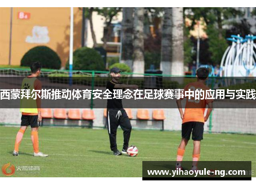 西蒙拜尔斯推动体育安全理念在足球赛事中的应用与实践
