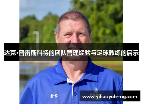达克·普雷斯科特的团队管理经验与足球教练的启示