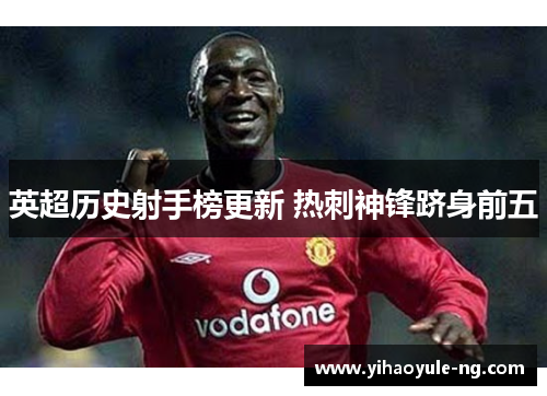 英超历史射手榜更新 热刺神锋跻身前五