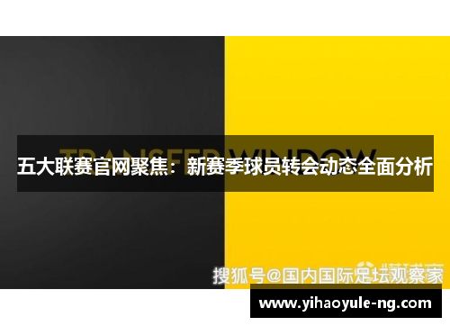 五大联赛官网聚焦：新赛季球员转会动态全面分析
