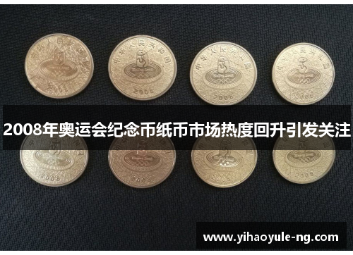 2008年奥运会纪念币纸币市场热度回升引发关注