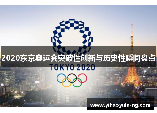 2020东京奥运会突破性创新与历史性瞬间盘点