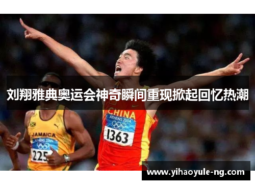 刘翔雅典奥运会神奇瞬间重现掀起回忆热潮