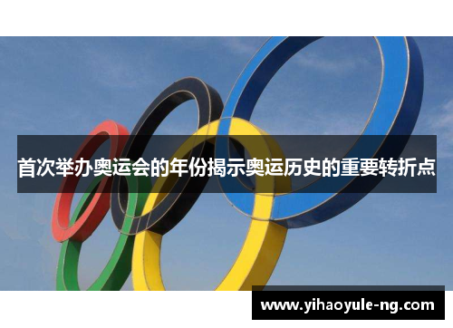 首次举办奥运会的年份揭示奥运历史的重要转折点